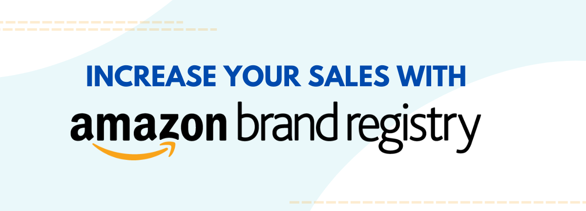 How To Increase Your Sales With Amazon Brand Registry (2022 Step-By-Step Guide)